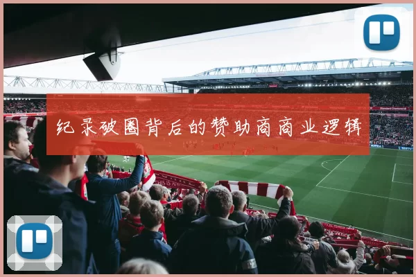 纪录破圈背后的赞助商商业逻辑